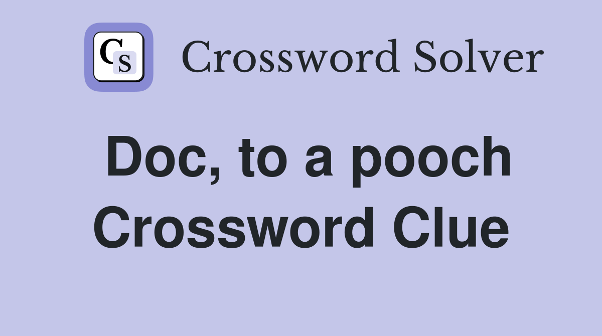 Doc, to a pooch Crossword Clue Answers Crossword Solver